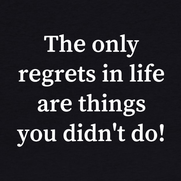 The only regrets in life are things you didn't do by aandikdony